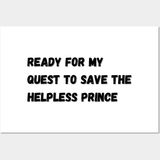 Ready for my quest to save the helpless prince Posters and Art